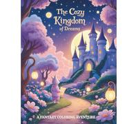 The Cozy Kingdom of Dreams: A Fantasy Coloring Adventure Through Gardens, Castles, and Midnight Magic