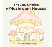The Cozy Kingdom of Mushroom Houses: Coloring Book for Kids (The Cozy Kingdom Coloring Books)