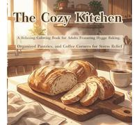 The Cozy Kitchen: A Relaxing Coloring Book for Adults Featuring Hygge Baking, Organized Pantries, and Coffee Corners for Stress Relief (The Cozy Minimalist Series)
