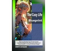 The Cozy Life Blueprint: How to Gamify Your Productivity and Heal Dopamine Burnout, Guilt, and Overwhelm-in Just 8 Gentle Steps (Dopamine Quest: RPG-Style Planning for Stalled High-Achievers)