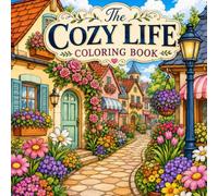 The Cozy Life Coloring Book: A Relaxing Adult Coloring Book of Charming Cottages, Cozy Interiors, Tea Time, Woodland Animals & Flower Gardens for Stress Relief and Mindful Calm