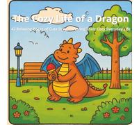 The Cozy Life of a Dragon: 42 Relaxing Pages of Cute Dragons Living Their Cozy Everyday Life