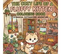 The cozy life of a Fluffy kitten: Cozy Cat Coloring Pages Featuring Fluffy Kittens, Sweet Homes, Gardens, and Everyday Joy