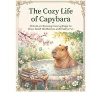 The Cozy Life of Capybara: 50 Cute and Relaxing Coloring Pages for Stress Relief, Mindfulness, and Creative Fun