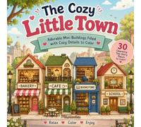 The Cozy Little Town: Adorable Mini Buildings Filled with Cozy Details to Color - 30 Charming Two-Story Places for Kids, Teens and Adults