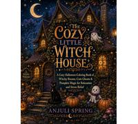 The Cozy Little Witch House: A Cozy Halloween Coloring Book of Witchy Rooms, Cute Ghosts & Pumpkin Magic for Relaxation and Stress Relief