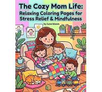 The Cozy Mom Life: Relaxing Coloring Pages for Stress Relief & Mindfulness: A Peaceful Journey of Love and Calm for Busy Moms - Unwind with Beautiful Illustrations