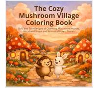 The Cozy Mushroom Village Coloring Book: Bold and Easy Designs of Charming Mushroom Houses, Woodland Shops and Whimsical Forest Scenes - Simple ... and Seniors, Relaxation and Stress Relief