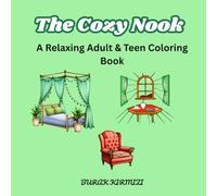 The Cozy Nook: A Relaxing Adult & Teen Coloring Book: Peaceful Scenes of Charming Spaces, Nature's Comfort, and Quiet Joy (The Cozy Life Coloring Series)