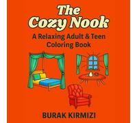 The Cozy Nook: A Relaxing Adult & Teen Coloring Book: Peaceful Scenes of Charming Spaces, Nature's Comfort, and Quiet Joy