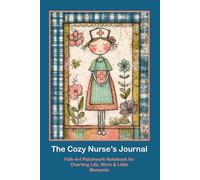 The Cozy Nurse’s Journal: Folk-Art Patchwork Notebook for Charting Life, Work & Little Moments