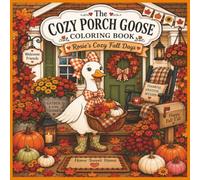 The Cozy Porch Goose Coloring Book: Rosie's Cozy Fall Days: Cozy Autumn Coloring Pages Filled with Pumpkins, Harvest Fun, Mums, Farmhouse Charm, Thanksgiving & Relaxing Fall Scenes