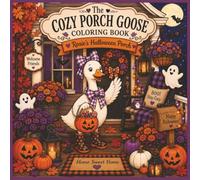 The Cozy Porch Goose Coloring Book: Rosie's Halloween Porch: 30 Cozy Halloween Coloring Pages Filled with Pumpkins, Friendly Ghosts, Autumn Fun & Wholesome Porch Adventures