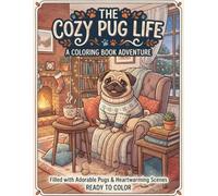 The Cozy Pug Life A Coloring Book Adventure: Filled with Adorable Pugs & Heartwarming Scenes Ready to Color