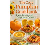 The Cozy Pumpkin Cookbook: Sweet, Savory, and Everything in Between (Seasonal cookbook)