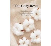 The Cozy Reset: A 30-Day Prompted Journal for Gentle Reflection, Clarity, and Coming Back to Yourself