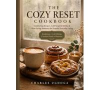 The Cozy Reset Cookbook: Comforting Recipes, Café-Inspired Drinks & Slow-Living Moments for Peaceful Everyday Living