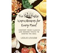 The Cozy Table: Warm Recipes for Every Mood: Comfort Food Classics and Modern Twists to Soothe the Soul