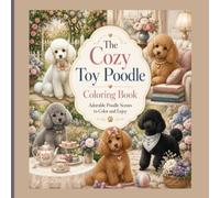 The Cozy Toy Poodle Coloring Book: Adorable, Cute Toy Poodle Scenes to Color and Enjoy, Coloring Pages for Dog Lovers, Kids, and Adults