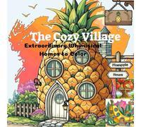 The Cozy Village:Extraordinary Whimisical Homes to Color: A Relaxing Coloring Book for Adults and Teens - Fantasy Houses from a Dreamy World