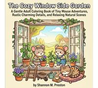 The Cozy Window Side Garden: A Gentle Adult Coloring Book of Tiny Mouse Adventures, Rustic Charming Details, and Relaxing Natural Scenes