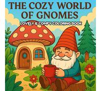 The Cozy World Of Gnomes: A Relaxing and Fun Coloring Book for Teens and Adults Filled with Cute Drawings