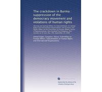 The crackdown in Burma : suppression of the democracy movement and violations of human rights: Hearing and markup before the Subcommittees on Human Rights and International Organiza...