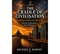 The Cradle of Civilisation: Mesopotamia, Babylon and Modern Iraq