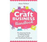 The Craft Business Handbook: The Essential Guide To Making Money from Your Crafts and Handmade Products