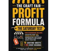 The Craft Fair Profit HandBook: WorkBook & Profit Tracker to calculate What Your Handmade Work Really Pays Per Hour, Stop Underpricing, and Choose the Products, Prices, and Fairs Worth Your Saturday