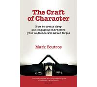 The Craft of Character: How to create deep and engaging characters your audience will never forget