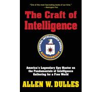 The Craft of Intelligence: America's Legendary Spy Master on the Fundamentals of Intelligence Gathering for a Free World