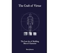 The Craft of Virtue: The Lost Art of Building Men of Character