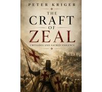THE CRAFT OF ZEAL: CRUSADES AND SACRED VIOLENCE