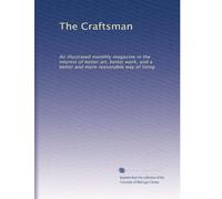 The Craftsman: An illustrated monthly magazine in the interest of better art, better work, and a better and more reasonable way of living: Volume 17