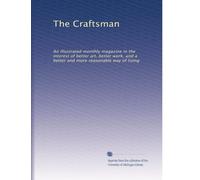 The Craftsman: An illustrated monthly magazine in the interest of better art, better work, and a better and more reasonable way of living: Volume 9