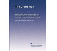 The Craftsman: An illustrated monthly magazine in the interest of better art, better work, and a better and more reasonable way of living: Volume 6