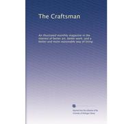 The Craftsman: An illustrated monthly magazine in the interest of better art, better work, and a better and more reasonable way of living: Volume 10