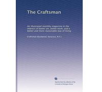 The Craftsman: An illustrated monthly magazine in the interest of better art, better work, and a better and more reasonable way of living: Volume 4