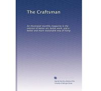 The Craftsman: An illustrated monthly magazine in the interest of better art, better work, and a better and more reasonable way of living: Volume 23