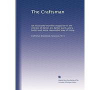 The Craftsman: An illustrated monthly magazine in the interest of better art, better work, and a better and more reasonable way of living: Volume 13