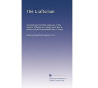 The Craftsman: An illustrated monthly magazine in the interest of better art, better work, and a better and more reasonable way of living: Volume 14