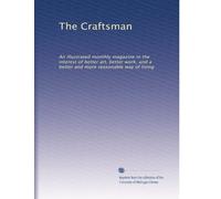The Craftsman: An illustrated monthly magazine in the interest of better art, better work, and a better and more reasonable way of living: Volume 8