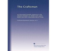 The Craftsman: an illustrated monthly magazine in the interest of better art, better work, and a better and more reasonable way of living: Volume 27