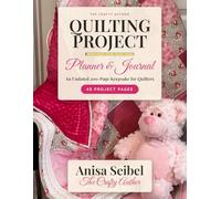 The Crafty Author Quilting Project Planner & Journal: An Undated 200-Page Keepsake for Quilters: 40 Project Pages, Design Grids, Fabric & Thread Inventory, and Stash Tracker