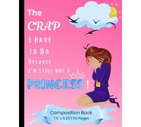The Crap I Have to Do Because I am Not a Princess!: You do not need a throne to write. Composition Notebook 7.5" x 9.25" | 110 Pages