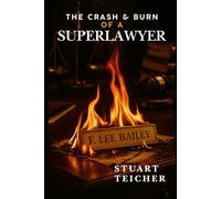 The Crash and Burn of a Superlawyer: The Downfall of F. Lee Bailey