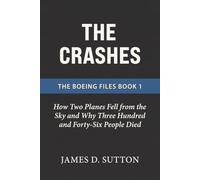 The Crashes: How Two Planes Fell from the Sky and Why Three Hundred and Forty-Six People Died: 1 (The Boeing Files)