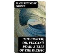 The Crater; Or Vulcans Peak: A Tale Of The Pacific (ebook)