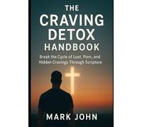 The Craving Detox Handbook: Break the Cycle of Lust, Porn, and Hidden Cravings Through Scripture
